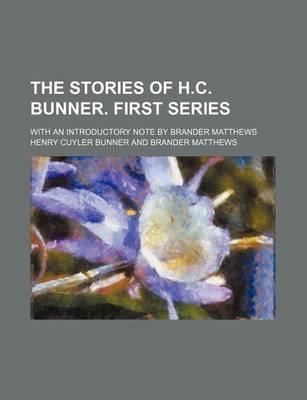 Book cover for The Stories of H.C. Bunner. First Series; With an Introductory Note by Brander Matthews
