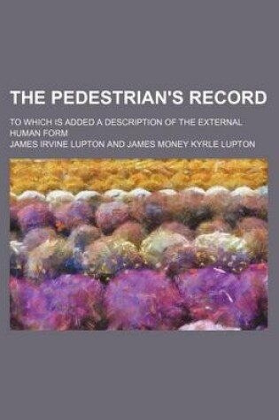 Cover of The Pedestrian's Record; To Which Is Added a Description of the External Human Form