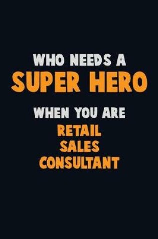 Cover of Who Need A SUPER HERO, When You Are Retail Sales Consultant