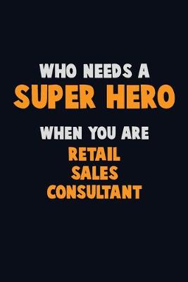 Book cover for Who Need A SUPER HERO, When You Are Retail Sales Consultant