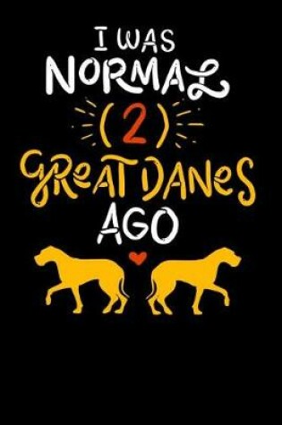 Cover of I Was Normal (2) Great Danes Ago