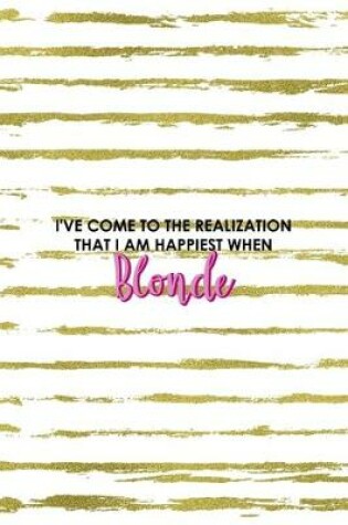 Cover of I've Come To The Realization That I Am Happiest When Blonde