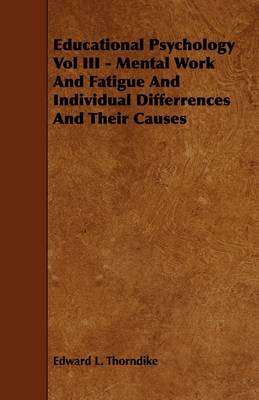 Book cover for Educational Psychology Vol III - Mental Work And Fatigue And Individual Differences And Their Causes