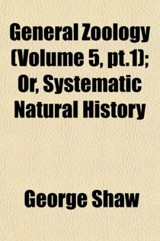 Cover of General Zoology (Volume 5, PT.1); Or, Systematic Natural History