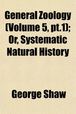 Book cover for General Zoology (Volume 5, PT.1); Or, Systematic Natural History