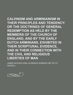 Book cover for Calvinism and Arminianism Compared in Their Principles and Tendency Volume 2; Or the Doctrines of General Redemption as Held by the Members of the Church of England, and by the Early Dutch Arminians, Exhibited in Their Scriptural Evidence, and in Their C