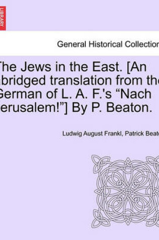 Cover of The Jews in the East. [An Abridged Translation from the German of L. A. F.'s "Nach Jerusalem!"] by P. Beaton.