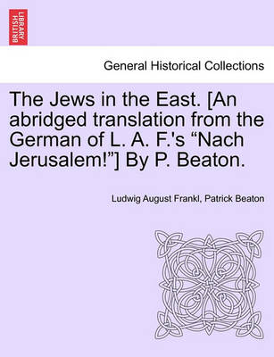 Book cover for The Jews in the East. [An Abridged Translation from the German of L. A. F.'s "Nach Jerusalem!"] by P. Beaton.