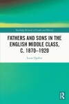 Book cover for Fathers and Sons in the English Middle Class, c. 1870–1920