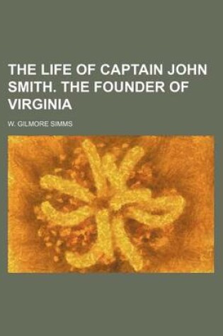 Cover of The Life of Captain John Smith. the Founder of Virginia