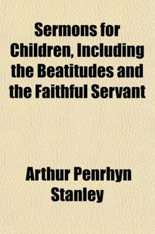 Cover of Sermons for Children, Including the Beatitudes and the Faithful Servant