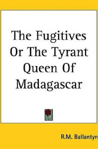 Cover of The Fugitives or the Tyrant Queen of Madagascar