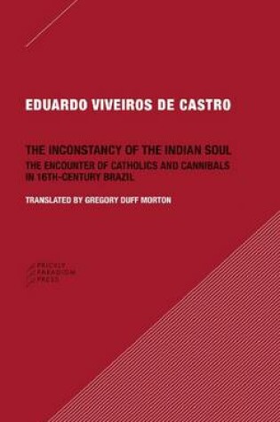 Cover of The Inconstancy of the Indian Soul – The Encounter of Catholics and Cannibals in 16–century Brazil Sixteenth–Century Brazil