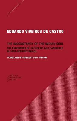 Book cover for The Inconstancy of the Indian Soul – The Encounter of Catholics and Cannibals in 16–century Brazil Sixteenth–Century Brazil