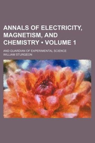 Cover of Annals of Electricity, Magnetism, and Chemistry (Volume 1); And Guardian of Experimental Science