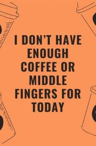 Cover of I don't have enough coffee or middle fingers for today