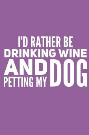 Cover of I'd Rather Be Drinking Wine And Petting My Dog