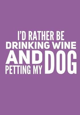 Book cover for I'd Rather Be Drinking Wine And Petting My Dog