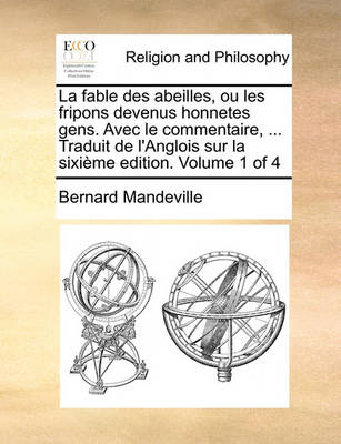 Book cover for La Fable Des Abeilles, Ou Les Fripons Devenus Honnetes Gens. Avec Le Commentaire, ... Traduit de L'Anglois Sur La Sixieme Edition. Volume 1 of 4