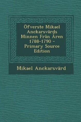 Cover of Ofverste Mikael Anckarsvards Minnen Fran Aren 1788-1790 - Primary Source Edition