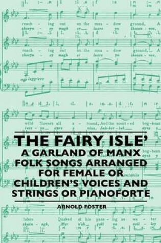 Cover of The Fairy Isle' A Garland Of Manx Folk Songs Arranged For Female Or Children's Voices And Strings Or Pianoforte