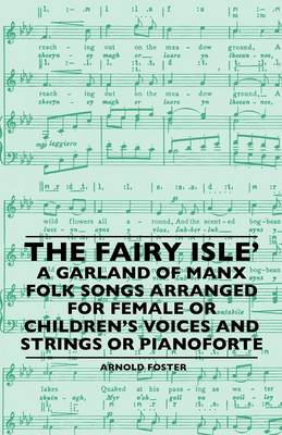 Book cover for The Fairy Isle' A Garland Of Manx Folk Songs Arranged For Female Or Children's Voices And Strings Or Pianoforte