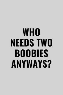 Book cover for Who Needs Two Boobies Anyways?