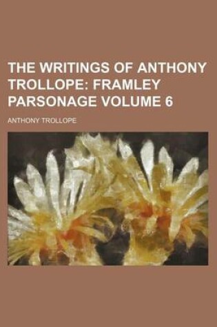 Cover of The Writings of Anthony Trollope; Framley Parsonage Volume 6