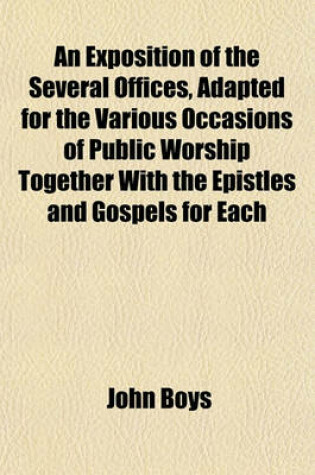 Cover of An Exposition of the Several Offices, Adapted for the Various Occasions of Public Worship Together with the Epistles and Gospels for Each