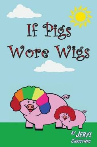 Cover of If Pigs Wore Wigs