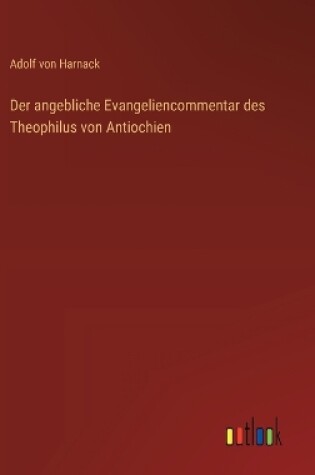 Cover of Der angebliche Evangeliencommentar des Theophilus von Antiochien
