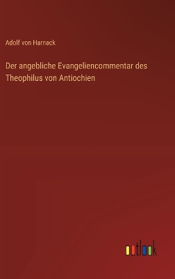 Book cover for Der angebliche Evangeliencommentar des Theophilus von Antiochien