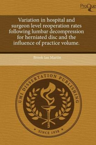 Cover of Variation in Hospital and Surgeon Level Reoperation Rates Following Lumbar Decompression for Herniated Disc and the Influence of Practice Volume