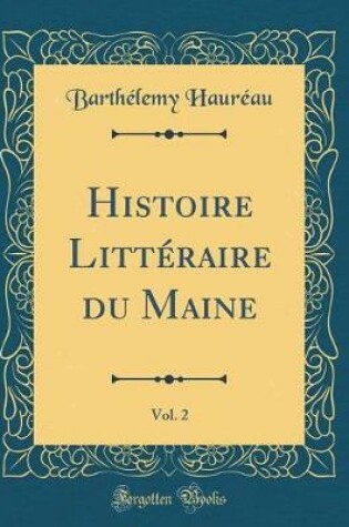 Cover of Histoire Littéraire du Maine, Vol. 2 (Classic Reprint)