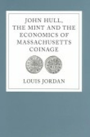 Cover of John Hull, the Mint and the Economics of Massachusetts Coinage