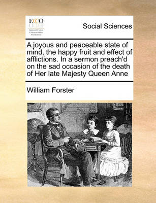 Book cover for A joyous and peaceable state of mind, the happy fruit and effect of afflictions. In a sermon preach'd on the sad occasion of the death of Her late Majesty Queen Anne