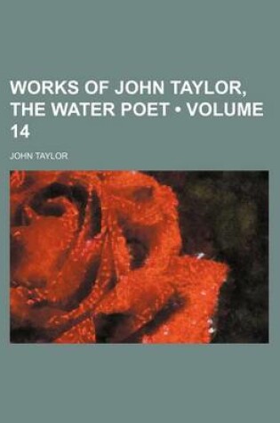 Cover of Works of John Taylor, the Water Poet (Volume 14)