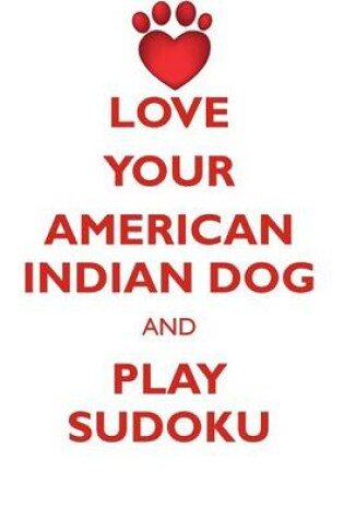 Cover of LOVE YOUR AMERICAN INDIAN DOG AND PLAY SUDOKU AMERICAN INDIAN DOG SUDOKU LEVEL 1 of 15