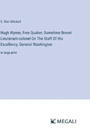 Cover of Hugh Wynne, Free Quaker; Sometime Brevet Lieutenant-colonel On The Staff Of His Excellency, General Washington