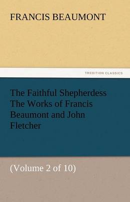 Book cover for The Faithful Shepherdess the Works of Francis Beaumont and John Fletcher