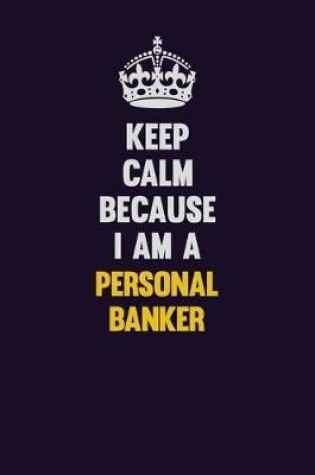 Cover of Keep Calm Because I Am A Personal Banker