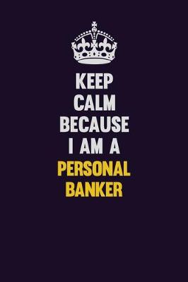 Book cover for Keep Calm Because I Am A Personal Banker