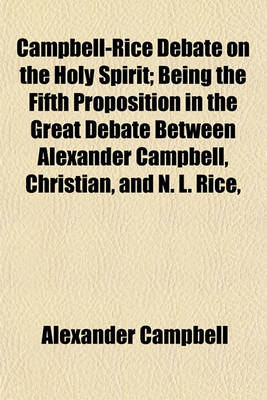 Book cover for Campbell-Rice Debate on the Holy Spirit; Being the Fifth Proposition in the Great Debate Between Alexander Campbell, Christian, and N. L. Rice,