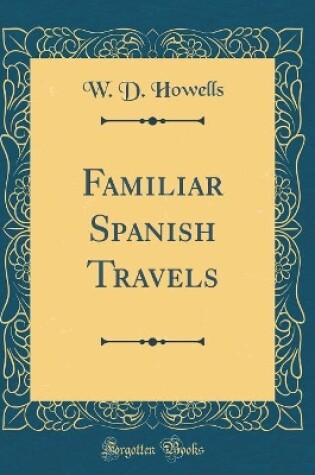 Cover of Familiar Spanish Travels (Classic Reprint)