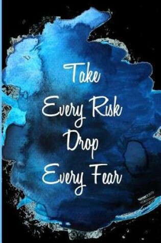 Cover of Take Every Risk Drop Every Fear