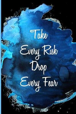 Book cover for Take Every Risk Drop Every Fear