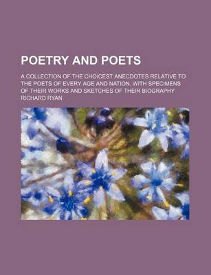 Book cover for Poetry and Poets (Volume 1); A Collection of the Choicest Anecdotes Relative to the Poets of Every Age and Nation. with Specimens of Their Works and S