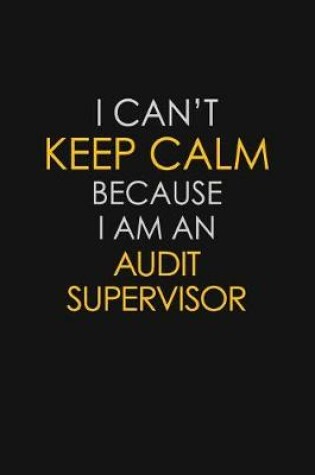 Cover of I Can't Keep Calm Because I Am An Audit Supervisor