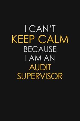 Book cover for I Can't Keep Calm Because I Am An Audit Supervisor