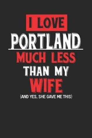 Cover of I Love Portland Much Less Than My Wife (and Yes, She Gave Me This)